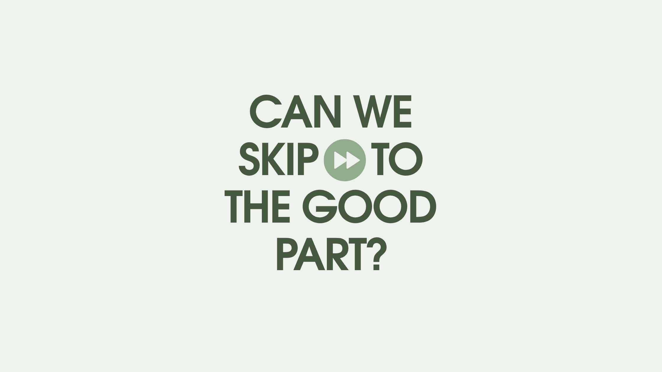Can we skip to the good part?